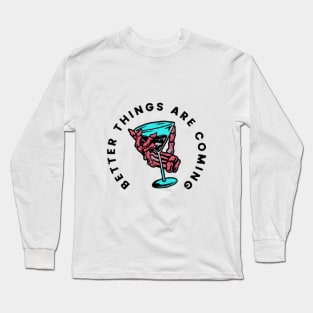 Better things are coming tee Long Sleeve T-Shirt